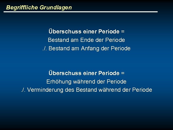 Begriffliche Grundlagen Überschuss einer Periode = Bestand am Ende der Periode. /. Bestand am