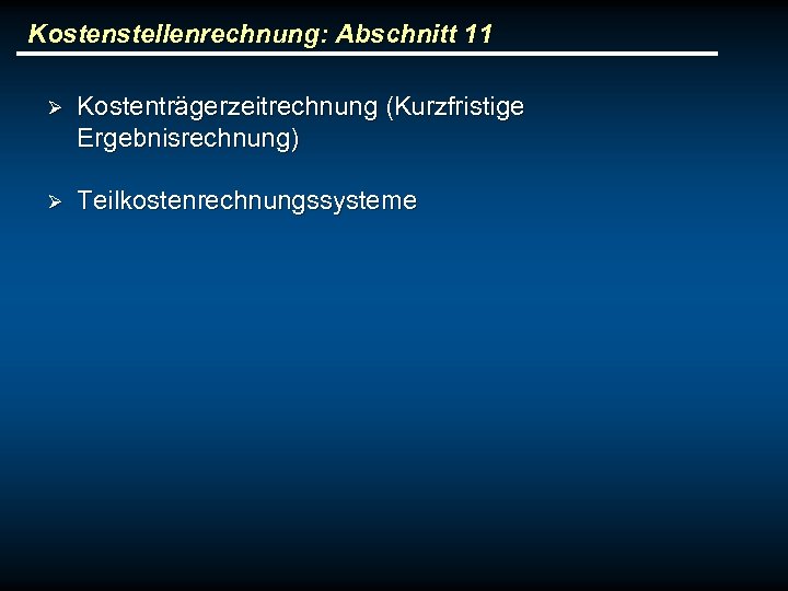 Kostenstellenrechnung: Abschnitt 11 Ø Kostenträgerzeitrechnung (Kurzfristige Ergebnisrechnung) Ø Teilkostenrechnungssysteme 