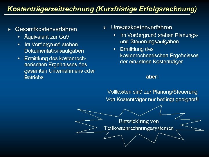 Kostenträgerzeitrechnung (Kurzfristige Erfolgsrechnung) Ø Gesamtkostenverfahren • Äquivalent zur Gu. V • Im Vordergrund stehen