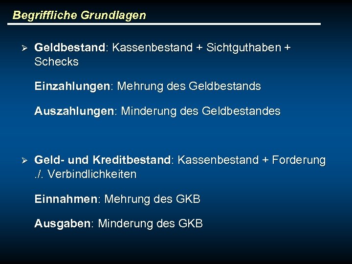 Begriffliche Grundlagen Ø Geldbestand: Kassenbestand + Sichtguthaben + Schecks Einzahlungen: Mehrung des Geldbestands Auszahlungen: