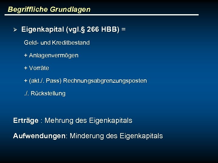 Begriffliche Grundlagen Ø Eigenkapital (vgl. § 266 HBB) = Geld- und Kreditbestand + Anlagenvermögen