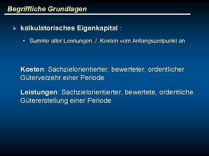 Begriffliche Grundlagen Ø kalkulatorisches Eigenkapital : • Summe aller Leistungen. /. Kosten vom Anfangszeitpunkt