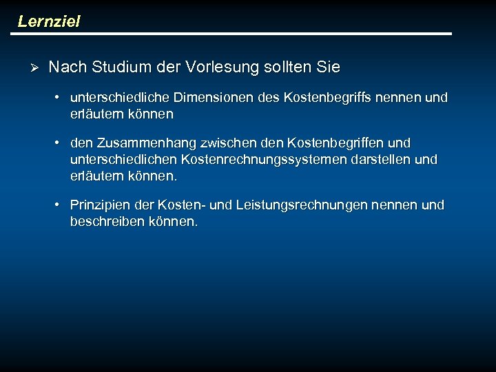 Lernziel Ø Nach Studium der Vorlesung sollten Sie • unterschiedliche Dimensionen des Kostenbegriffs nennen