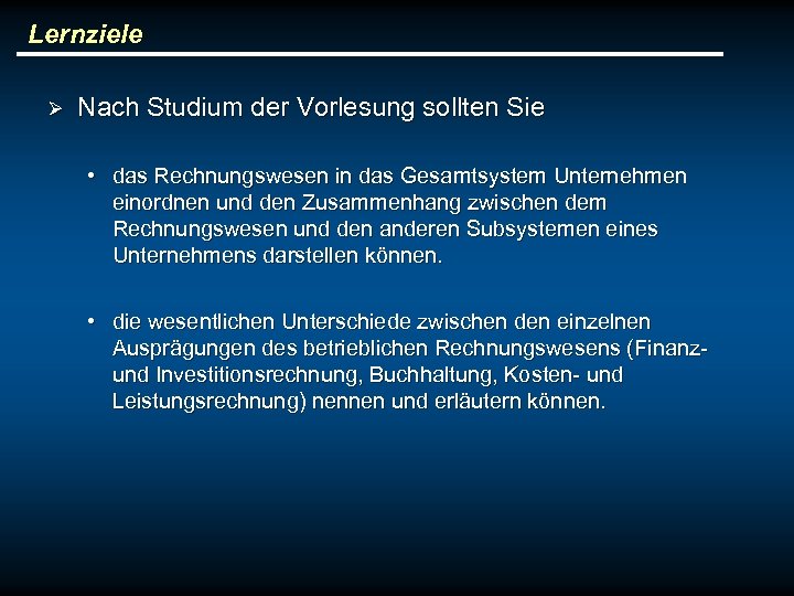 Lernziele Ø Nach Studium der Vorlesung sollten Sie • das Rechnungswesen in das Gesamtsystem