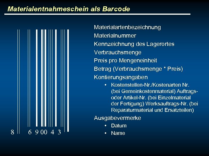 Materialentnahmeschein als Barcode Materialartenbezeichnung Materialnummer Kennzeichnung des Lagerortes Verbrauchsmenge Preis pro Mengeneinheit Betrag (Verbrauchsmenge