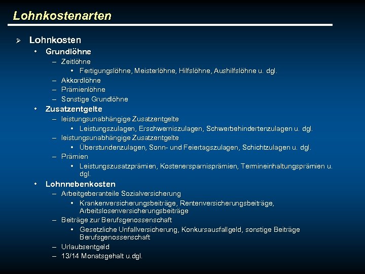 Lohnkostenarten Ø Lohnkosten • Grundlöhne – Zeitlöhne • Fertigungslöhne, Meisterlöhne, Hilfslöhne, Aushilfslöhne u. dgl.