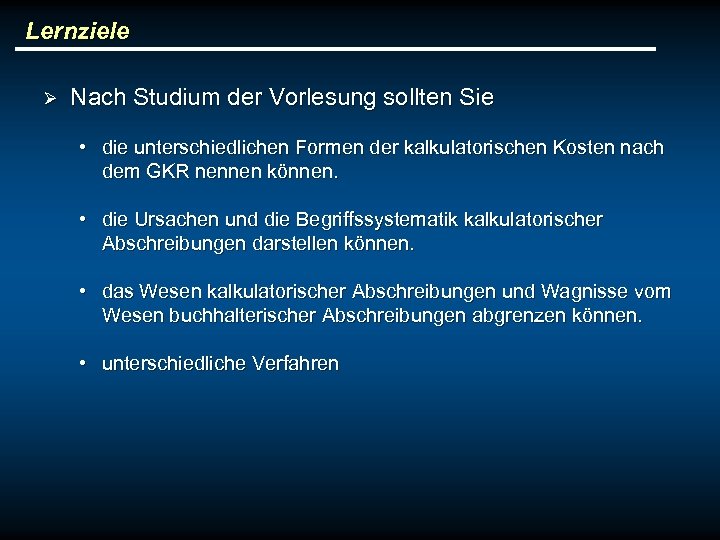 Lernziele Ø Nach Studium der Vorlesung sollten Sie • die unterschiedlichen Formen der kalkulatorischen