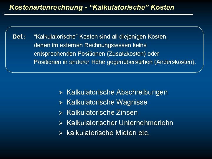 Kostenartenrechnung - “Kalkulatorische” Kosten Def. : “Kalkulatorische” Kosten sind all diejenigen Kosten, denen im