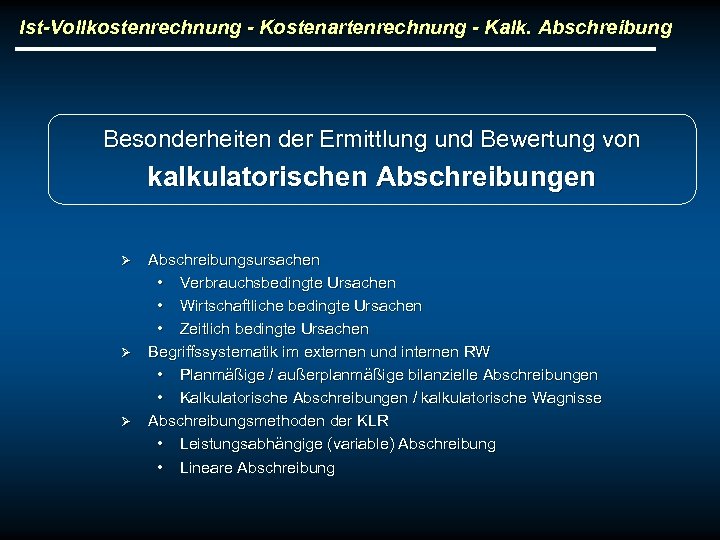 Ist-Vollkostenrechnung - Kostenartenrechnung - Kalk. Abschreibung Besonderheiten der Ermittlung und Bewertung von kalkulatorischen Abschreibungen
