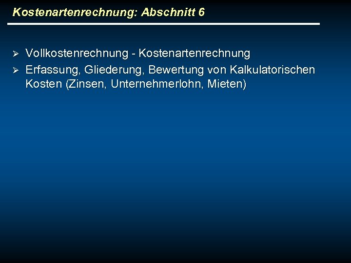 Kostenartenrechnung: Abschnitt 6 Ø Ø Vollkostenrechnung - Kostenartenrechnung Erfassung, Gliederung, Bewertung von Kalkulatorischen Kosten
