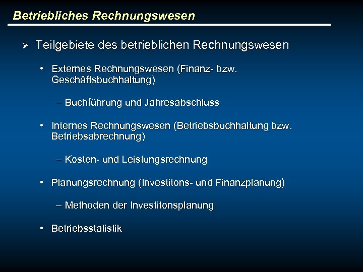 Betriebliches Rechnungswesen Ø Teilgebiete des betrieblichen Rechnungswesen • Externes Rechnungswesen (Finanz- bzw. Geschäftsbuchhaltung) –