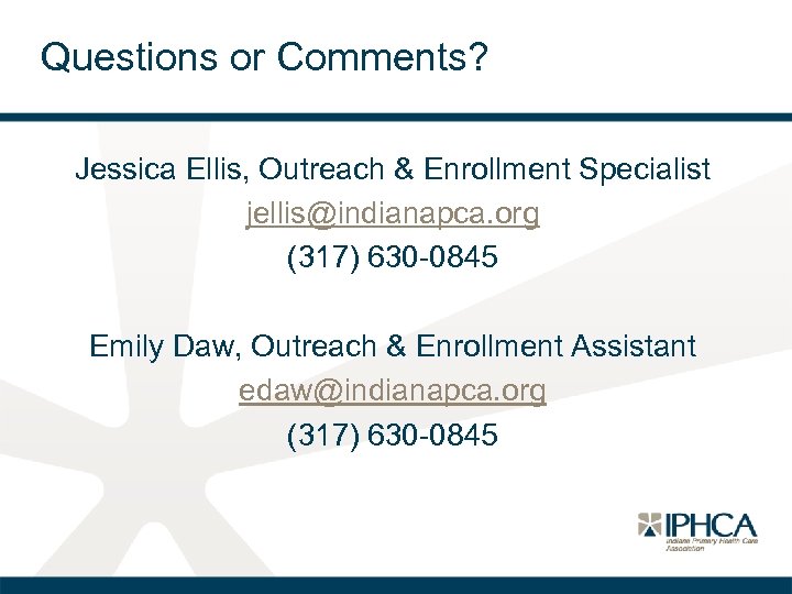 Questions or Comments? Jessica Ellis, Outreach & Enrollment Specialist jellis@indianapca. org (317) 630 -0845