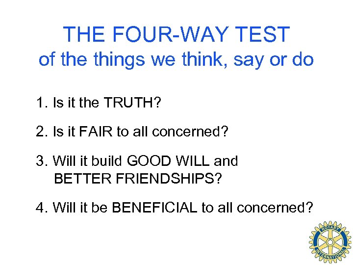 THE FOUR-WAY TEST of the things we think, say or do 1. Is it