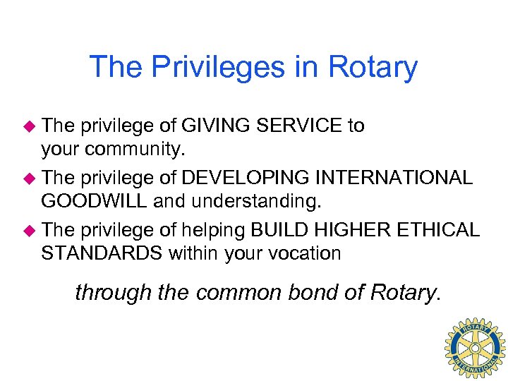 The Privileges in Rotary u The privilege of GIVING SERVICE to your community. u