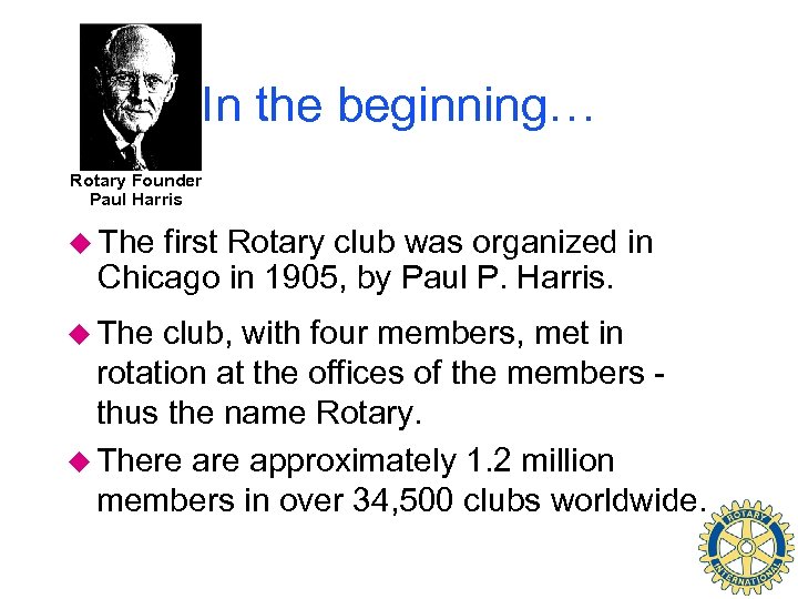 In the beginning… Rotary Founder Paul Harris u The first Rotary club was organized