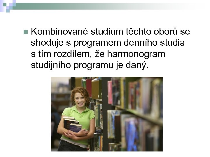 n Kombinované studium těchto oborů se shoduje s programem denního studia s tím rozdílem,