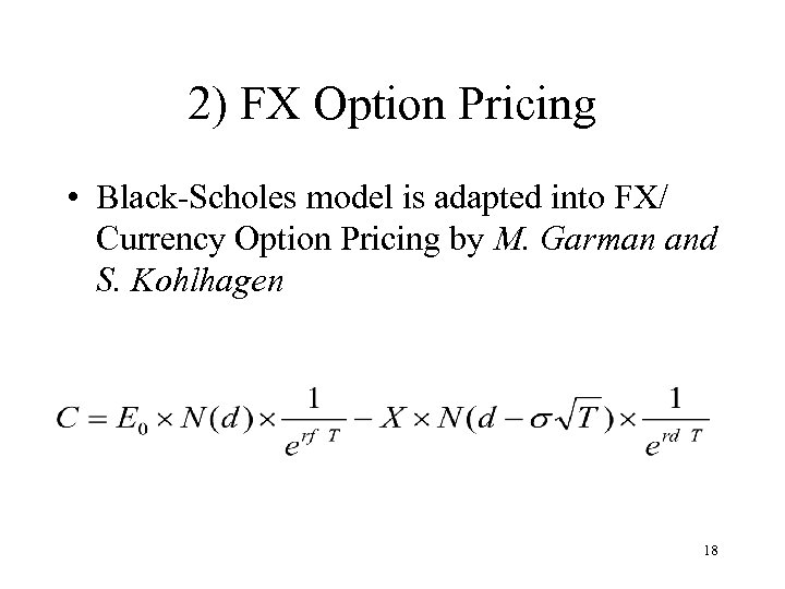 2) FX Option Pricing • Black-Scholes model is adapted into FX/ Currency Option Pricing