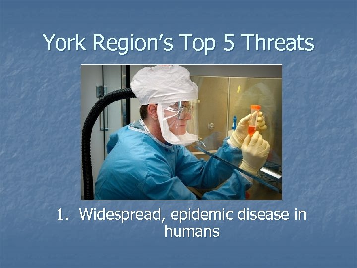 York Region’s Top 5 Threats 1. Widespread, epidemic disease in humans 
