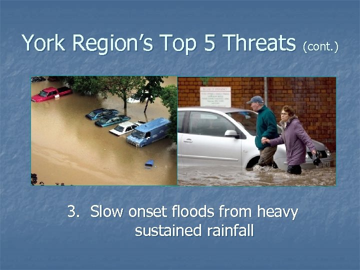 York Region’s Top 5 Threats (cont. ) 3. Slow onset floods from heavy sustained