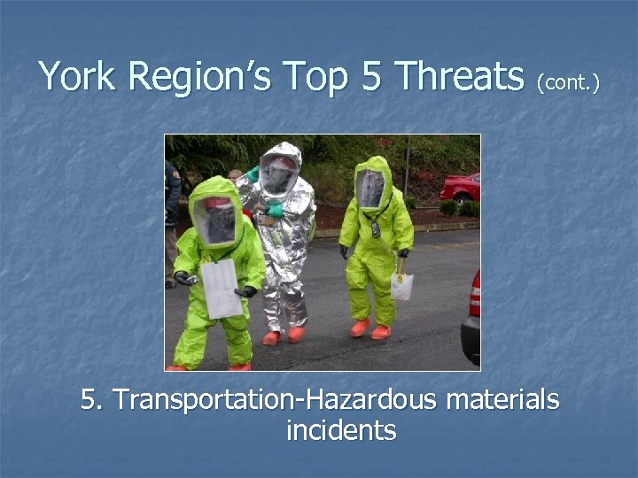 York Region’s Top 5 Threats (cont. ) 5. Transportation-Hazardous materials incidents 