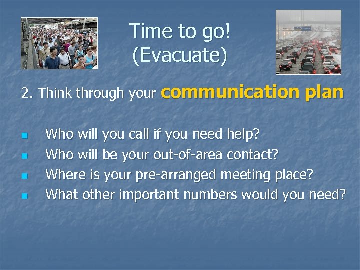 Time to go! (Evacuate) 2. Think through your communication n n plan Who will