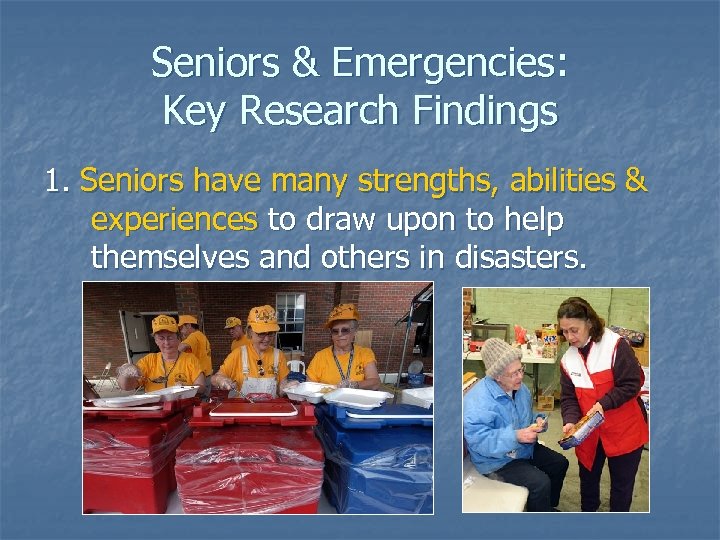 Seniors & Emergencies: Key Research Findings 1. Seniors have many strengths, abilities & experiences