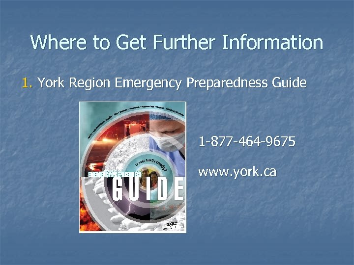 Where to Get Further Information 1. York Region Emergency Preparedness Guide 1 -877 -464
