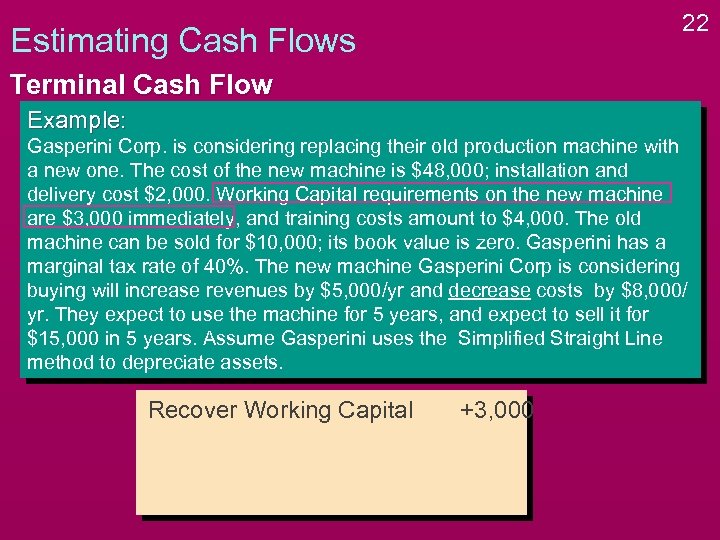 22 Estimating Cash Flows Terminal Cash Flow Example: Gasperini Corp. is considering replacing their