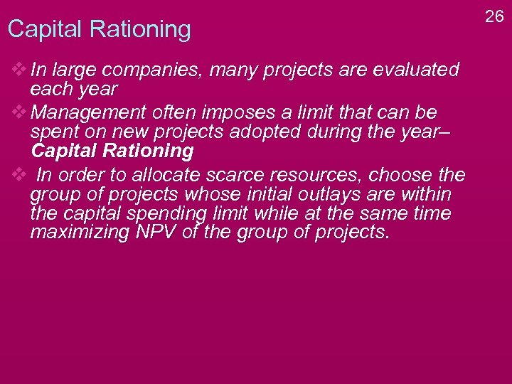 Capital Rationing v In large companies, many projects are evaluated each year v Management