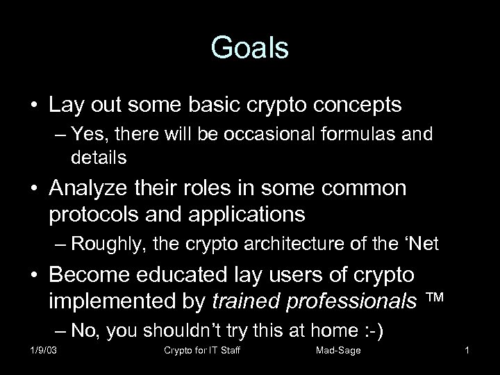 Goals • Lay out some basic crypto concepts – Yes, there will be occasional