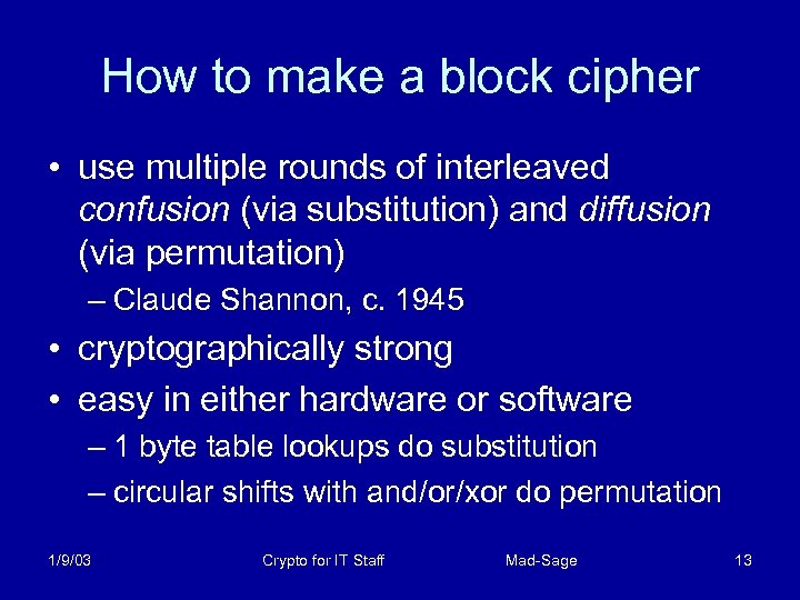 How to make a block cipher • use multiple rounds of interleaved confusion (via