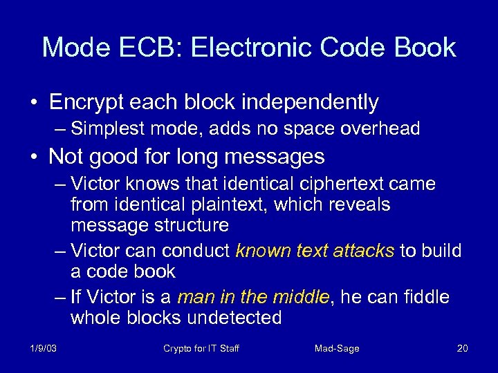Mode ECB: Electronic Code Book • Encrypt each block independently – Simplest mode, adds
