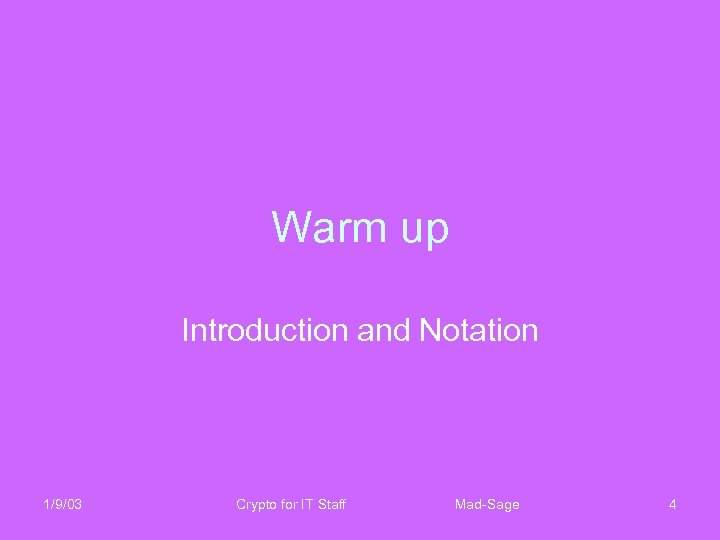 Warm up Introduction and Notation 1/9/03 Crypto for IT Staff Mad-Sage 4 