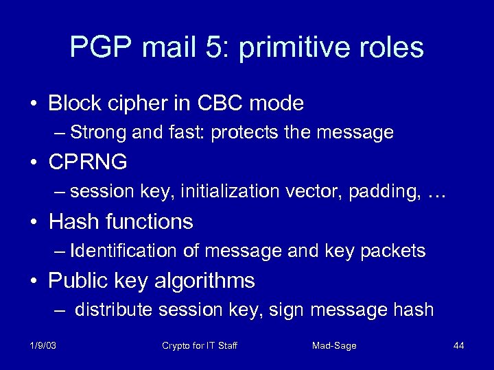 PGP mail 5: primitive roles • Block cipher in CBC mode – Strong and