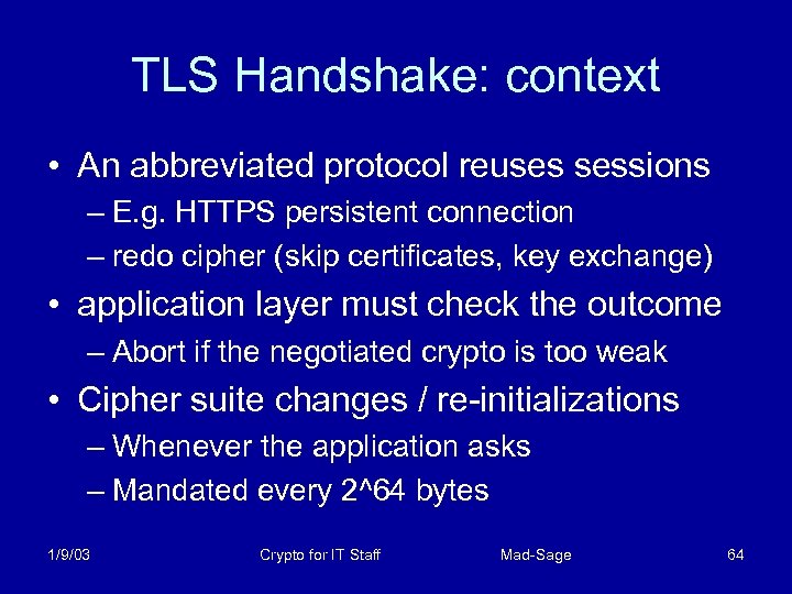 TLS Handshake: context • An abbreviated protocol reuses sessions – E. g. HTTPS persistent