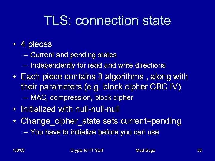TLS: connection state • 4 pieces – Current and pending states – Independently for