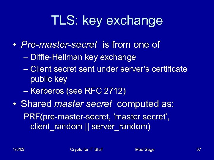 TLS: key exchange • Pre-master-secret is from one of – Diffie-Hellman key exchange –