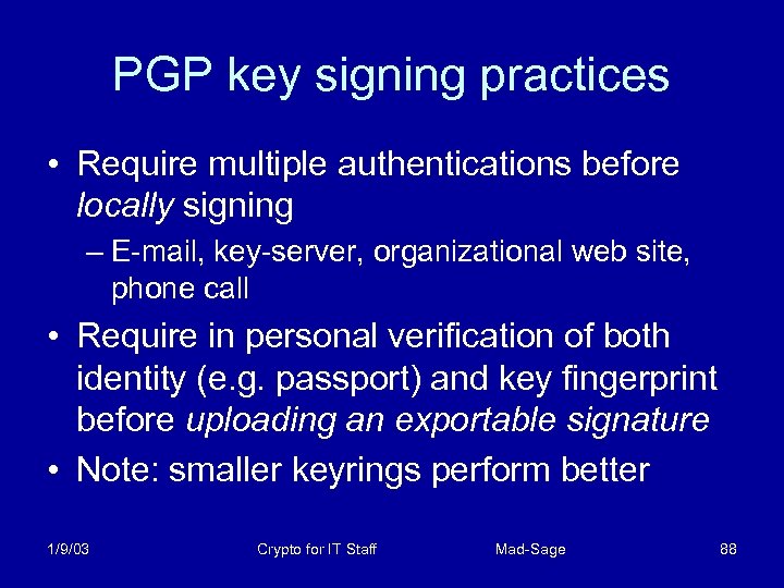 PGP key signing practices • Require multiple authentications before locally signing – E-mail, key-server,