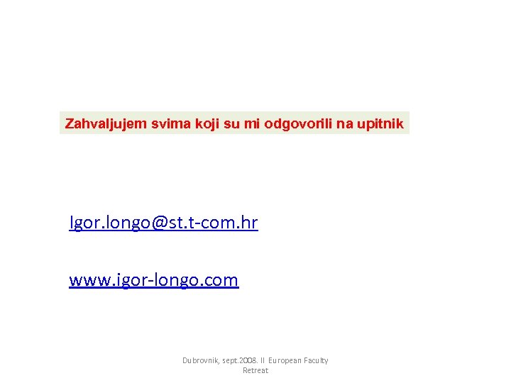 Zahvaljujem svima koji su mi odgovorili na upitnik Igor. longo@st. t-com. hr www. igor-longo.