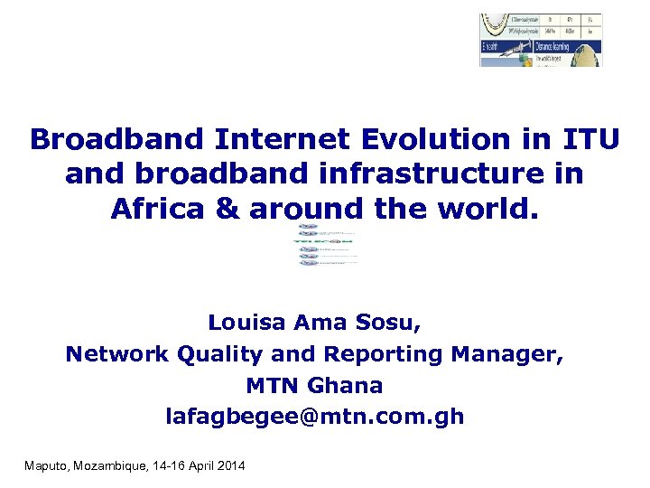 Broadband Internet Evolution in ITU and broadband infrastructure in Africa & around the world.