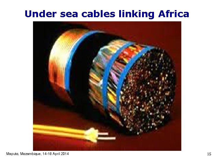 Under sea cables linking Africa Maputo, Mozambique, 14 -16 April 2014 15 