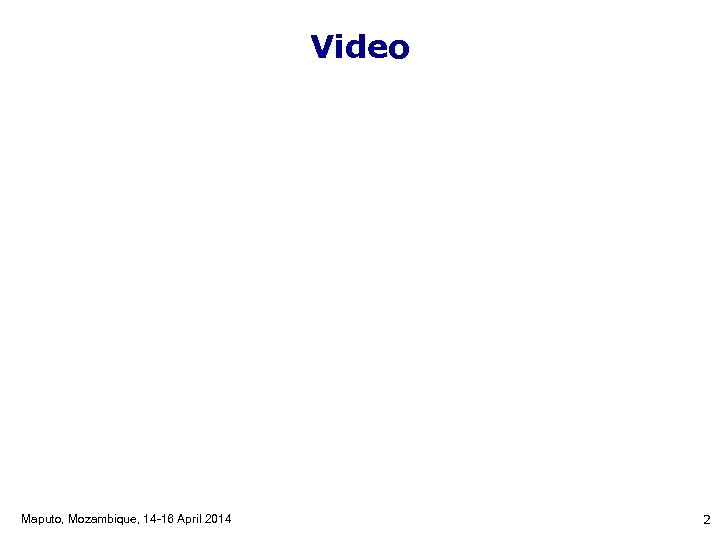 Video Maputo, Mozambique, 14 -16 April 2014 2 