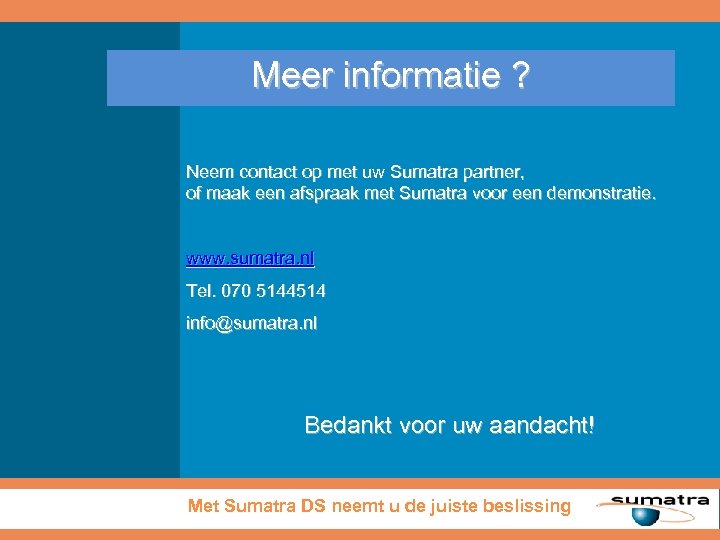 Meer informatie ? Neem contact op met uw Sumatra partner, of maak een afspraak