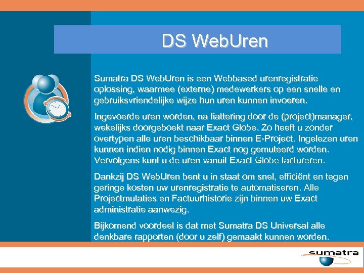 DS Web. Uren Sumatra DS Web. Uren is een Webbased urenregistratie oplossing, waarmee (externe)