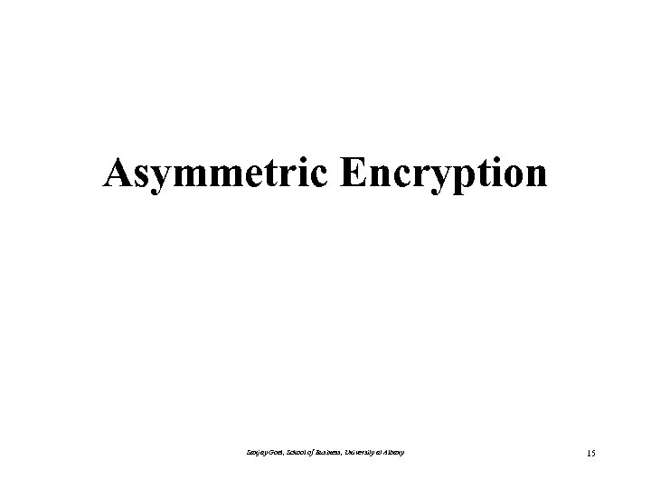 Asymmetric Encryption Sanjay Goel, School of Business, University at Albany 15 