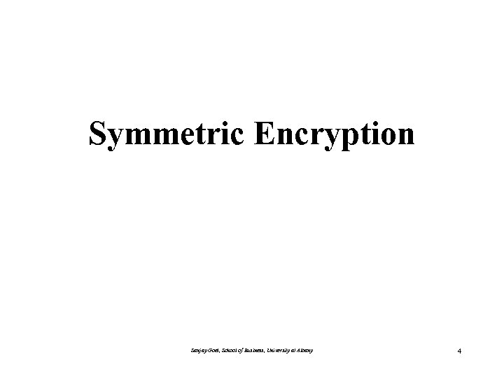 Symmetric Encryption Sanjay Goel, School of Business, University at Albany 4 