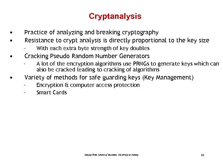 Cryptanalysis • • Practice of analyzing and breaking cryptography Resistance to crypt analysis is