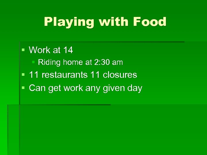 Playing with Food § Work at 14 § Riding home at 2: 30 am