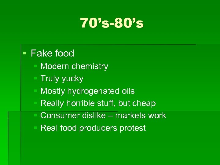 70’s-80’s § Fake food § Modern chemistry § Truly yucky § Mostly hydrogenated oils