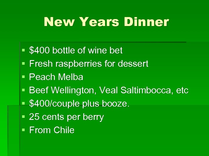 New Years Dinner § § § § $400 bottle of wine bet Fresh raspberries